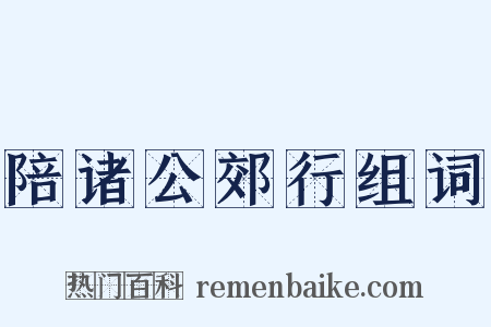 陪诸公郊行组词是什么意思的图片